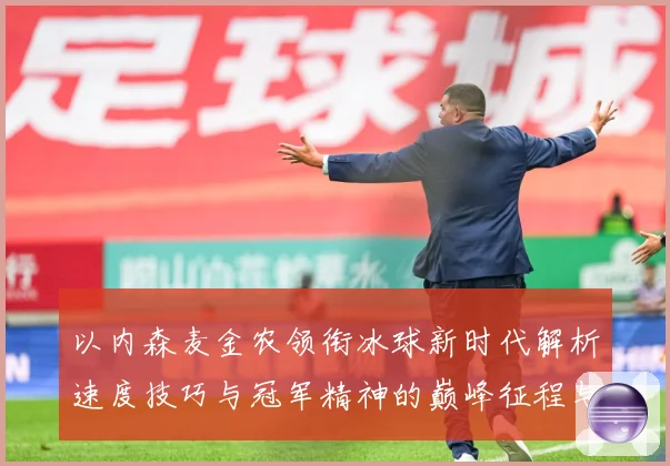 以内森麦金农领衔冰球新时代解析速度技巧与冠军精神的巅峰征程与传奇-深度解析