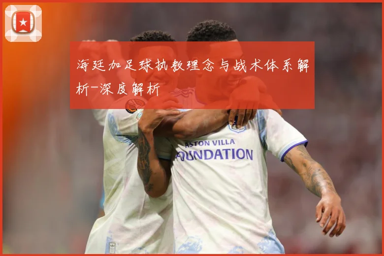 海廷加足球执教理念与战术体系解析-深度解析