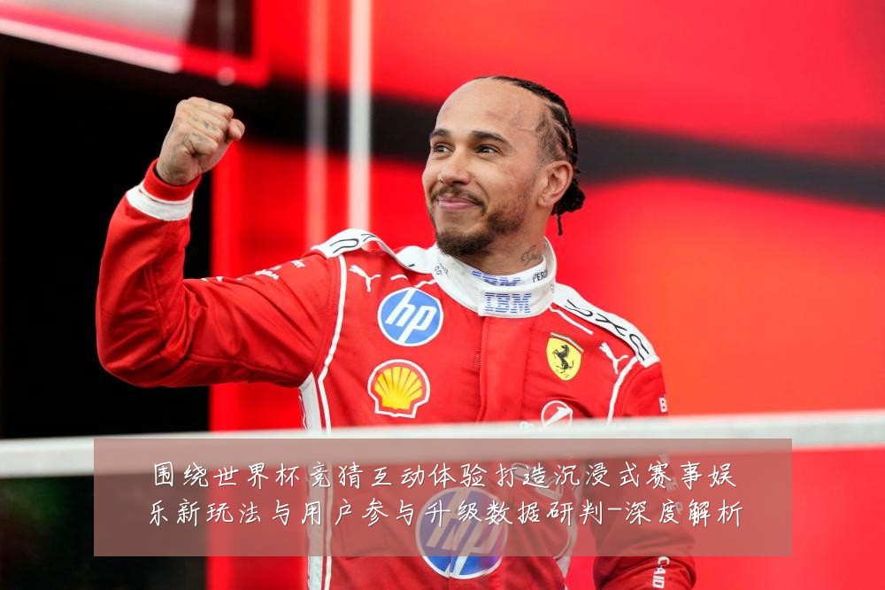 围绕世界杯竞猜互动体验打造沉浸式赛事娱乐新玩法与用户参与升级数据研判-深度解析